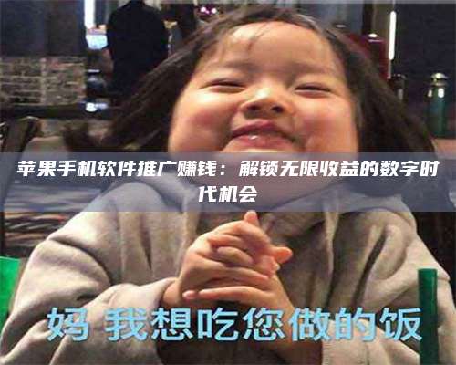 手机苹果手机软件推广赚钱:解锁无限收益的数字时代机会 第1张 手机苹果手机软件推广赚钱:解锁无限收益的数字时代机会 第1张