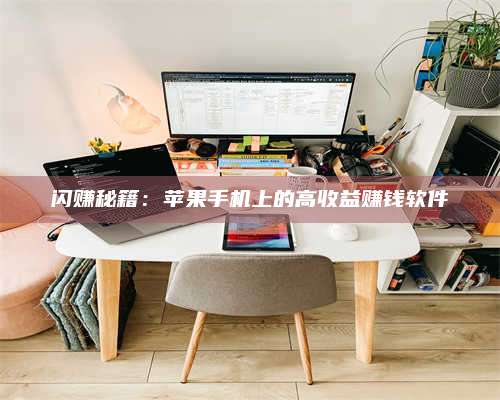 手机闪赚秘籍：苹果手机上的高收益赚钱软件